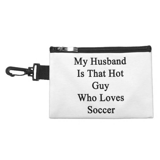 My Husband Is That Hot Guy Who Loves Soccer Accessory Bags