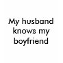 My husband knows my boyfriend shirt My husband knows my boyfriend shirt