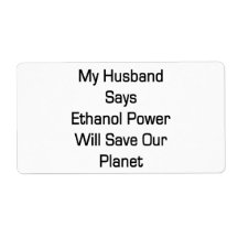My Husband Says Ethanol Power Will Save Our Planet Shipping Labels