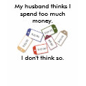My husband thinks I spend too much money T-shirt by Country1969 My husband thinks I spend too much money T-shirt