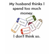 My husband thinks I spend too much money T-shirt