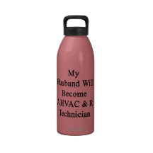 My Husband Will Become A HVAC & R Technician Reusable Water Bottles