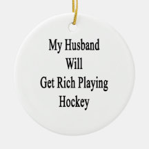 My Husband Will Get Rich Playing Hockey Ornaments