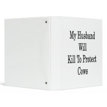 My Husband Will Kill To Protect Cows 3 Ring Binders