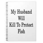 My Husband Will Kill To Protect Fish Spiral Notebooks