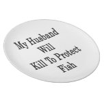 My Husband Will Kill To Protect Fish Plates