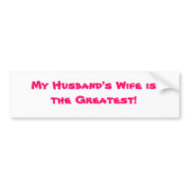 "MY HUSBAND'S WIFE IS THE GREATEST BUMPER STICKERS