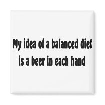 My idea of a balanced diet is a beer in each hand magnets