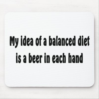 My idea of a balanced diet is a beer in each hand mouse pads by lookcrazy