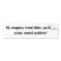 My imaginary friend thinks you have serious men... bumper stickers by celticwolfco My imaginary friend thinks you have serious men... bumper stickers