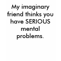 My imaginary friend thinks you have SERIOUS men... t-shirts by Diamond_Designs My imaginary friend thinks you have SERIOUS men... t-shirts