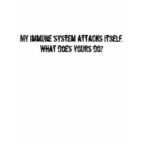 My immune system attacks itself.What does yours do t-shirts