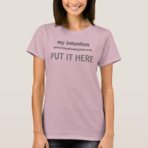 my intention, www.intentionengine.com, PUT IT HERE t-shirts
