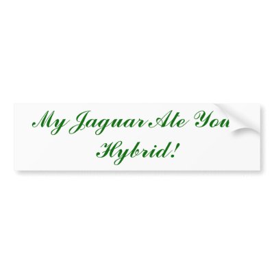 My Jaguar Ate Your Hybrid! Bumper Stickers by BIRDMAN72