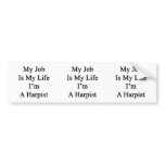 My Job Is My Life I'm A Harpist Bumper Stickers