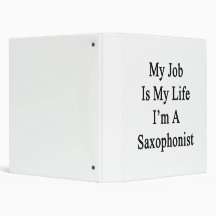 My Job Is My Life I'm A Saxophonist 3 Ring Binders
