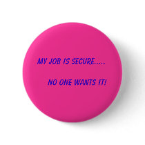 My Job is Secure.....       No One Wants It! buttons