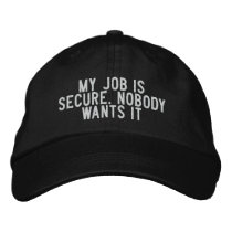 My Job Is Secure. Nobody Wants It embroidered hats