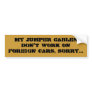 My jumper cables don't work on foreign cars, so... bumper stickers