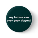 my karma ran over your dogma! buttons by tinkerbellekel my karma ran over your dogma! buttons