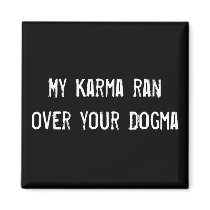 My Karma ran over your Dogma Refrigerator Magnet