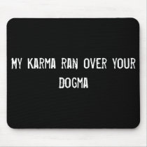 My Karma ran over your Dogma mousepads