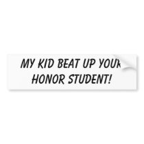 My kid beat up yourhonor student! bumper stickers
