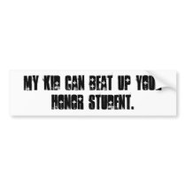 my kid can beat up your honor student bumper stickers
