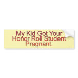 My Kid Got Your Honor Roll Student Pregnant Bumper Stickers