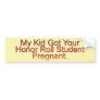 My Kid Got Your Honor Roll Student Pregnant Bumper Stickers