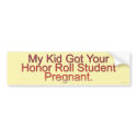 My Kid Got Your Honor Roll Student Pregnant bumper stickers