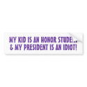 MY KID IS AN HONOR STUDENT, & MY PRESIDENT IS A... bumper stickers