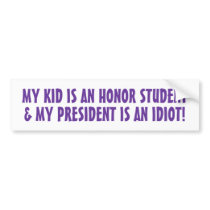 MY KID IS AN HONOR STUDENT, & MY PRESIDENT IS A... bumper stickers