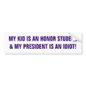 MY KID IS AN HONOR STUDENT& MY PRESIDENT IS AN ... bumper stickers by ottster35 MY KID IS AN HONOR STUDENT& MY PRESIDENT IS AN ... bumper stickers