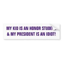 MY KID IS AN HONOR STUDENT& MY PRESIDENT IS AN ... bumper stickers