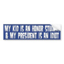 My Kid Is An Honor Student & President Is Idiot bumper stickers
