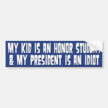 My Kid Is An Honor Student & President Is Idiot Bumper Stickers