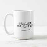 "My kid is autistic what's your excuse" mug