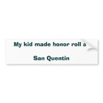 My kid made honor roll at  San Quentin bumper stickers