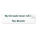 My kid made honor roll at  San Quentin bumper stickers