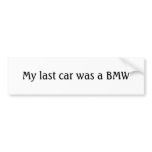 My last car was a BMW Bumper Stickers