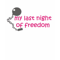 My last night of Freedom t-shirts