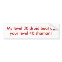 My level 30 druid beat up your level 40 shaman! bumper stickers by maryjane9110024 My level 30 druid beat up your level 40 shaman! bumper stickers