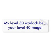My level 30 warlock beat your level 40 mage! bumper stickers