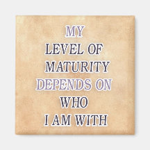 My level of maturity depends on who i'm with quote fridge magnet