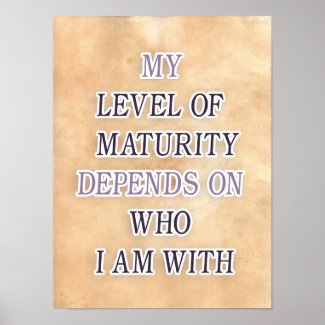 My level of maturity depends on who i'm with quote print