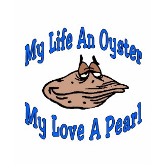 My Life An Oyster, My Love A Pearl shirt
