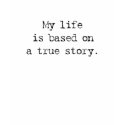 My life based on a true story t-shirts