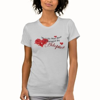 My Life Has Been Changed by Adoption Shirt