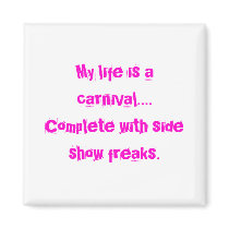 My life is a carnival....Complete with side sho... magnets